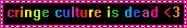 Blinkie of rainbow coloured text reading "Cringe culture is dead <3"