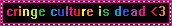 Static blinkie of rainbow coloured text reading "Cringe culture is dead <3"