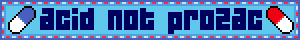 Static blinkie with two pills and text reading "acid not prozac"